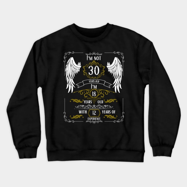 I'm Not 30, I'm 18, 12 Years of Experience Crewneck Sweatshirt by DesingHeven